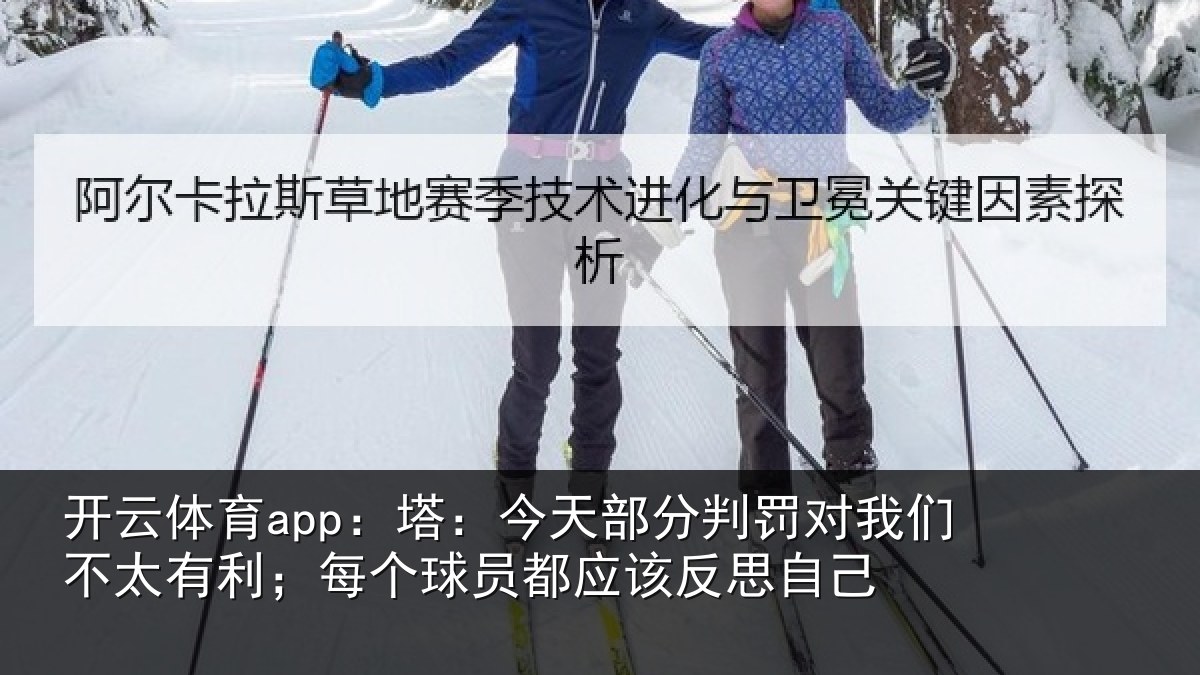 开云体育app:塔:今天部分判罚对我们不太有利;每个球员都应该反思自己