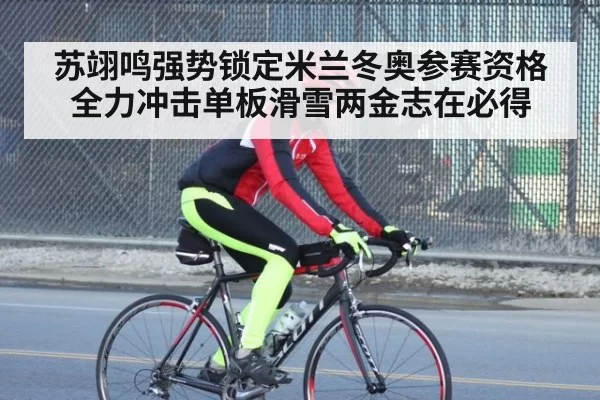 苏翊鸣强势锁定米兰冬奥参赛资格 全力冲击单板滑雪两金志在必得
