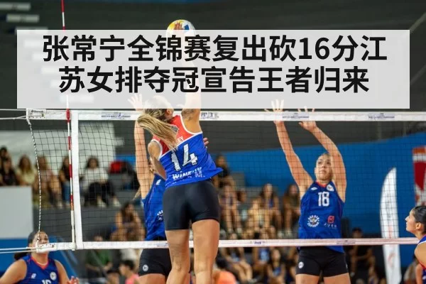 张常宁全锦赛复出砍16分江苏女排夺冠宣告王者归来